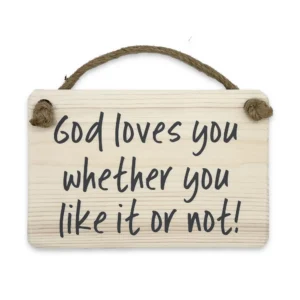 Wooden Plaque - God Loves You Whether You Like It Or Not
